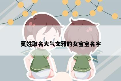 莫姓取名大气文雅的女宝宝名字