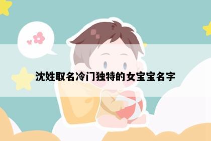 沈姓取名冷门独特的女宝宝名字