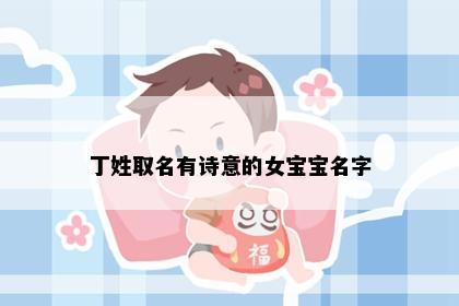丁姓取名有诗意的女宝宝名字