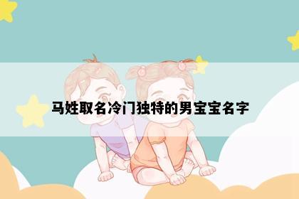 马姓取名冷门独特的男宝宝名字