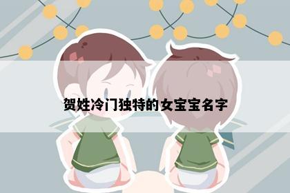 贺姓冷门独特的女宝宝名字