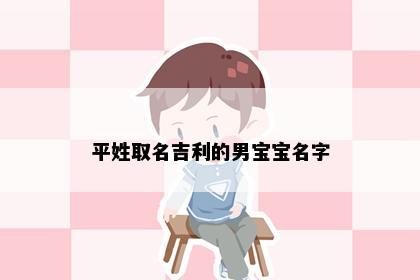 平姓取名吉利的男宝宝名字