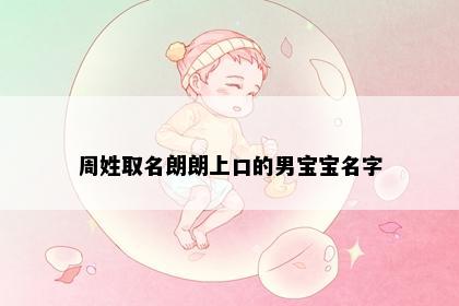 周姓取名朗朗上口的男宝宝名字