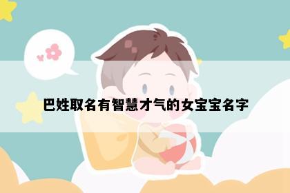 巴姓取名有智慧才气的女宝宝名字
