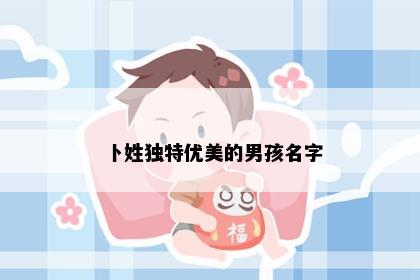 卜姓独特优美的男孩名字