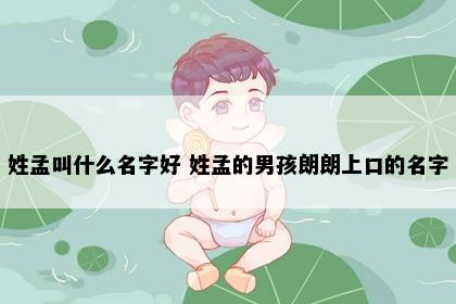 姓孟叫什么名字好 姓孟的男孩朗朗上口的名字