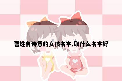 曹姓有诗意的女孩名字,取什么名字好