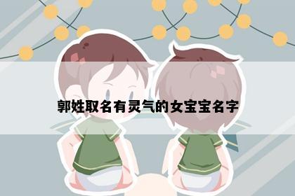 郭姓取名有灵气的女宝宝名字