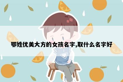 鄂姓优美大方的女孩名字,取什么名字好