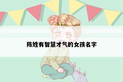 陈姓有智慧才气的女孩名字