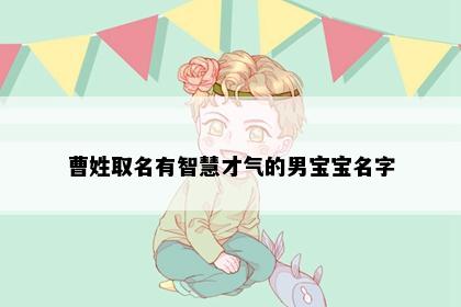 曹姓取名有智慧才气的男宝宝名字