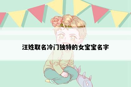 汪姓取名冷门独特的女宝宝名字