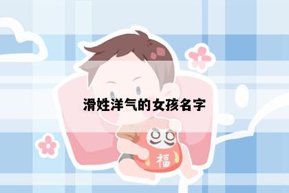 滑姓洋气的女孩名字