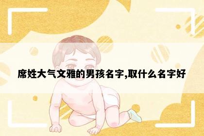 席姓大气文雅的男孩名字,取什么名字好