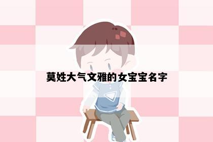 莫姓大气文雅的女宝宝名字