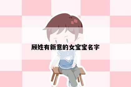 顾姓有新意的女宝宝名字