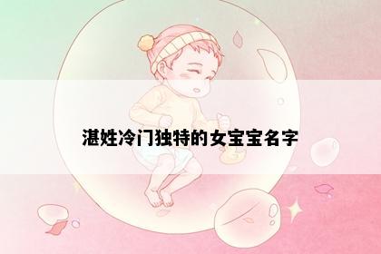 湛姓冷门独特的女宝宝名字